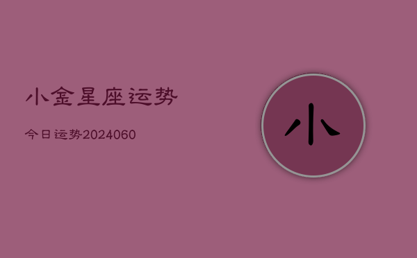 小金星座运势今日运势(20240608)  第1张
