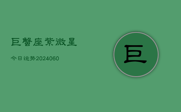 巨蟹座紫微星今日运势(20240608)
