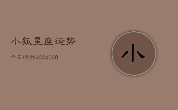 小狐星座运势今日运势(20240608)  第1张