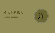 肖龙水瓶座女今日运势(20240608)