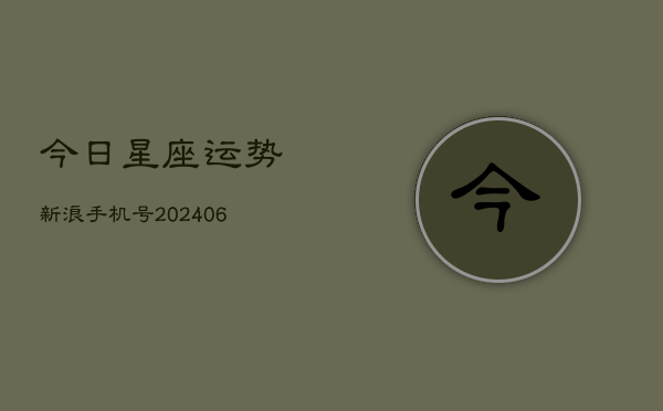 今日星座运势新浪手机号(20240613)  第1张