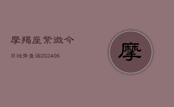 摩羯座紫微今日运势查询(20240613)  第1张