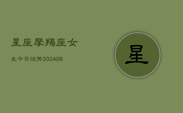 星座摩羯座女生今日运势(20240613)