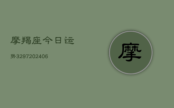 摩羯座今日运势3297(20240613)