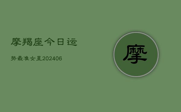 摩羯座今日运势最准女星(20240613)