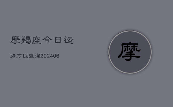 摩羯座今日运势方位查询(20240613)  第1张