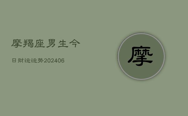 摩羯座男生今日财运运势(20240613)  第1张