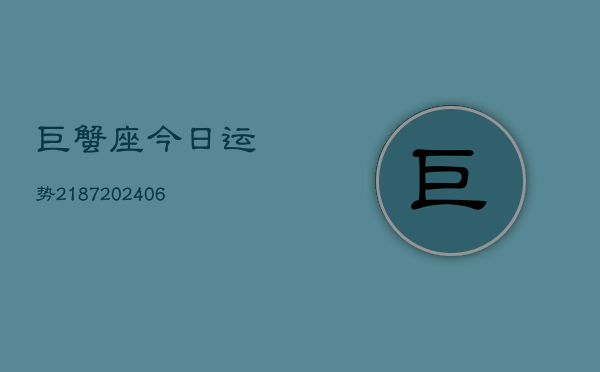 巨蟹座今日运势2187(6月22日)