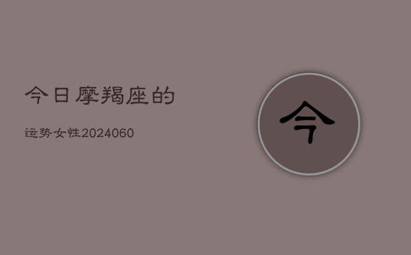 今日摩羯座的运势女性(6月22日)