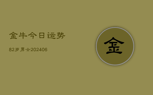 金牛今日运势82岁男士(6月22日)