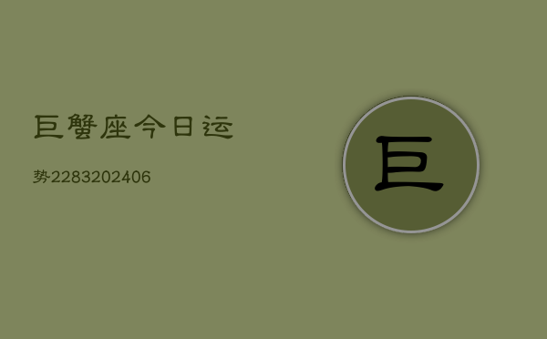 巨蟹座今日运势2283(6月22日)