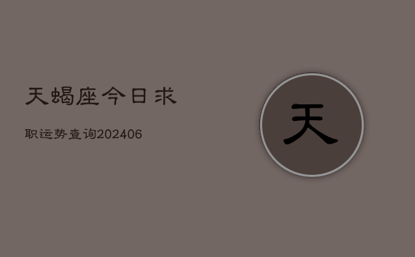 天蝎座今日求职运势查询(6月22日)  第1张