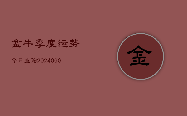 金牛季度运势今日查询(6月22日)