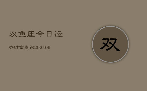 双鱼座今日运势财富查询(6月22日)