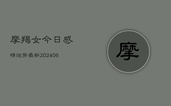 摩羯女今日感情运势最新(6月22日)