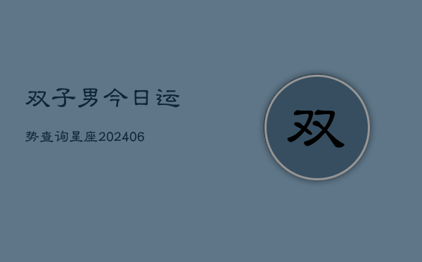 双子男今日运势查询星座(6月22日)  第1张