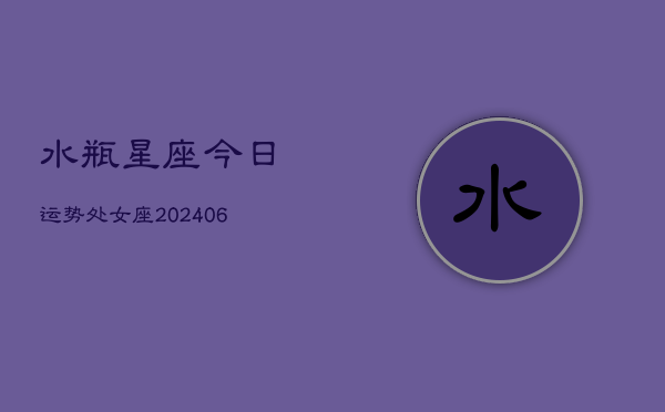 水瓶星座今日运势处女座(6月22日)  第1张
